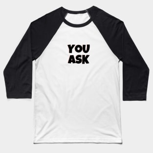 You Ask?? Baseball T-Shirt